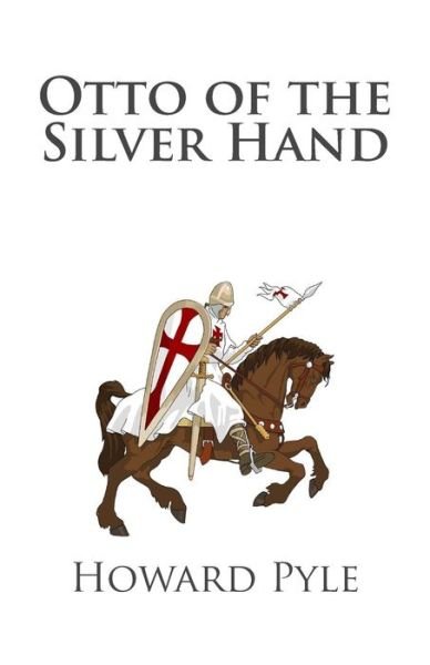 Otto of the Silver Hand - Howard Pyle - Böcker - CreateSpace Independent Publishing Platf - 9781482037494 - 22 juni 2014