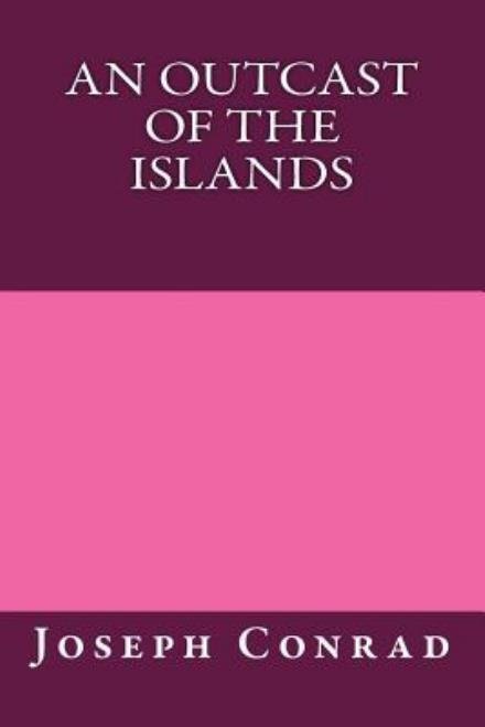 An Outcast of the Islands - Joseph Conrad - Livros - CreateSpace Independent Publishing Platf - 9781490564494 - 29 de junho de 2013