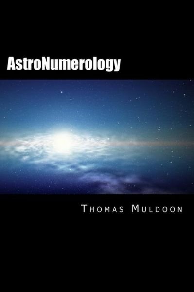 Astronumerology: Numerology for the 21st Century - Mt Thomas Muldoon - Kirjat - Createspace - 9781491091494 - torstai 25. heinäkuuta 2013