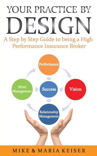 Cover for Mike Keiser · Your Practice by Design: a Step by Step Guide to Being a High Performance Insurance Broker (Paperback Book) (2013)