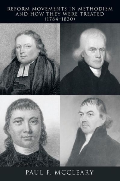 Reform Movements in Methodism and How They Were Treated (1784-1830) - Paul F Mccleary - Books - Xlibris Corporation - 9781493196494 - April 4, 2014
