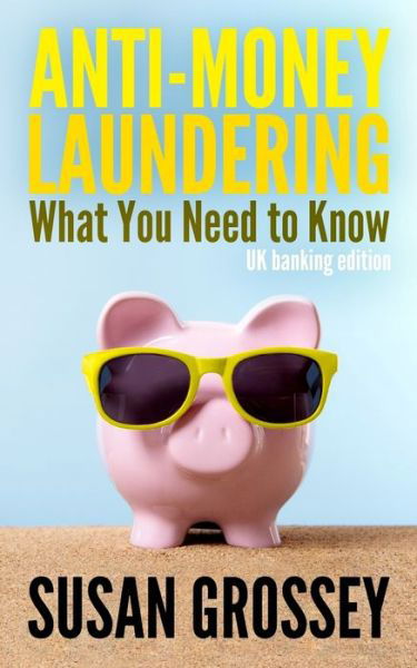 Cover for Susan Grossey · Anti-money Laundering: What You Need to Know (UK Banking Edition): a Concise Guide to Anti-money Laundering and Countering the Financing of T (Pocketbok) (2014)