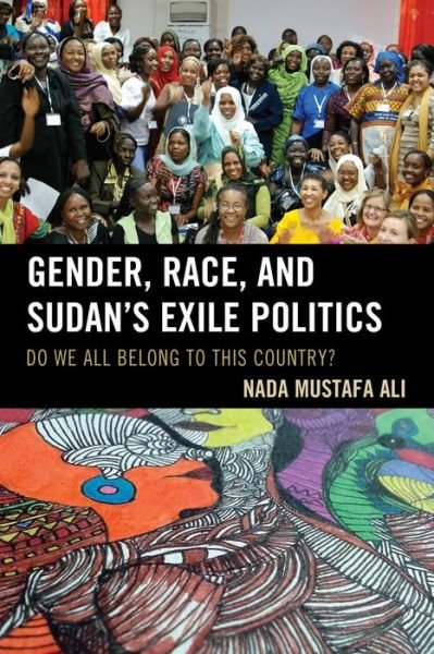 Cover for Nada Mustafa Ali · Gender, Race, and Sudan's Exile Politics: Do We All Belong to This Country? (Hardcover Book) (2015)