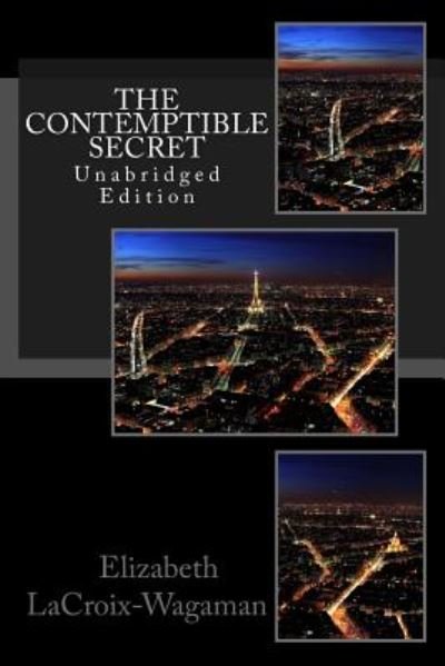 The Contemptible Secret: Unabridged Edition - Elizabeth Lacroix-wagaman - Kirjat - Createspace - 9781501006494 - keskiviikko 27. tammikuuta 2010