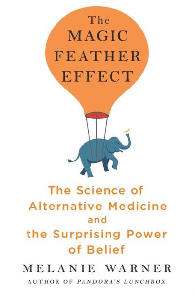 Cover for Melanie Warner · The Magic Feather Effect: The Science of Alternative Medicine and the Surprising Power of Belief (Hardcover Book) (2019)