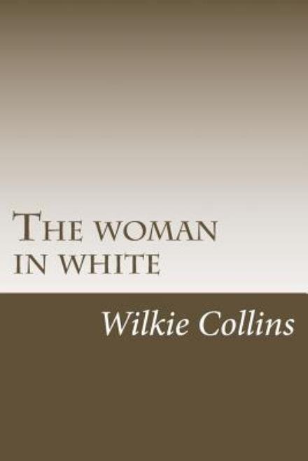 The Woman in White - Wilkie Collins - Bøker - Createspace - 9781507541494 - 13. januar 2015