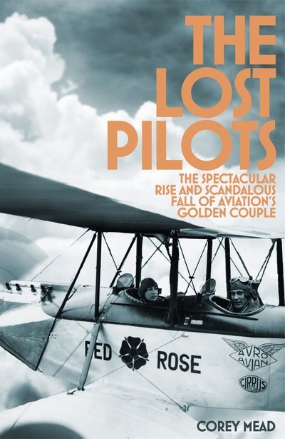 Cover for Corey Mead · The Lost Pilots: The Spectacular Rise and Scandalous Fall of Aviation's Golden Couple (Hardcover Book) (2018)