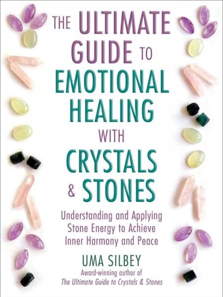 Cover for Uma Silbey · The Ultimate Guide to Emotional Healing with Crystals and Stones: Understanding and Applying Stone Energy to Achieve Inner Harmony and Peace (Inbunden Bok) (2024)