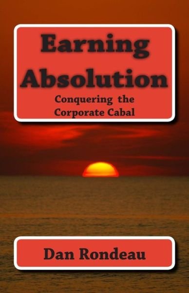 Cover for Mr Dan J Rondeau · Earning Absolution: Conquering the Corporate Cabal (Paperback Bog) (2015)