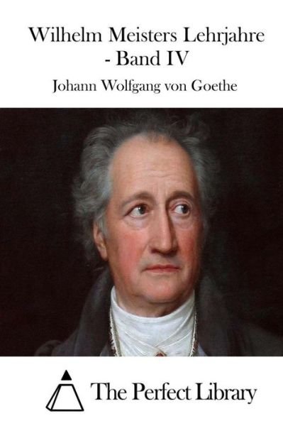 Wilhelm Meisters Lehrjahre - Band Iv - Johann Wolfgang Von Goethe - Bøger - Createspace - 9781512350494 - 23. maj 2015