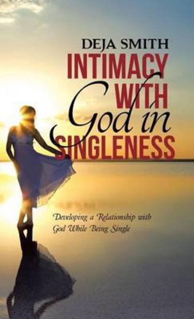 Cover for Deja Smith · Intimacy with God in Singleness: Developing a Relationship with God While Being Single (Hardcover Book) (2015)