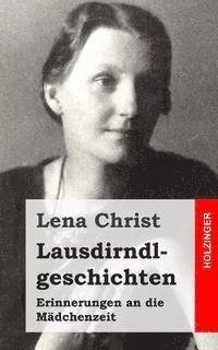 Lausdirndlgeschichten: Erinnerungen an Die Madchenzeit - Lena Christ - Livres - Createspace - 9781517454494 - 22 septembre 2015