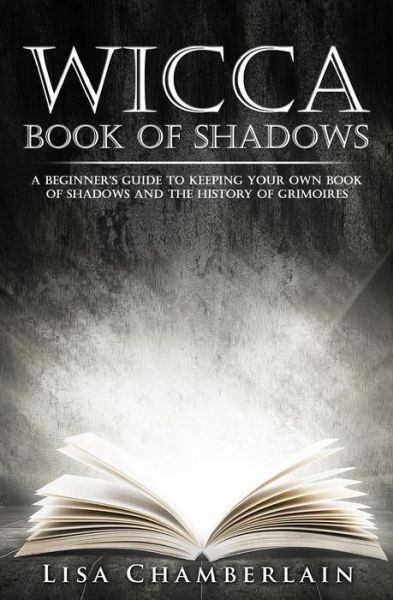 Cover for Lisa Chamberlain · Wicca Book of Shadows: a Beginner's Guide to Keeping Your Own Book of Shadows and the History of Grimoires (Pocketbok) (2015)