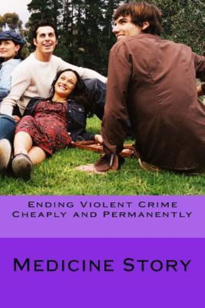 Cover for Medicine Story · Ending Violent Crime Cheaply and Permanently (Paperback Book) (2015)