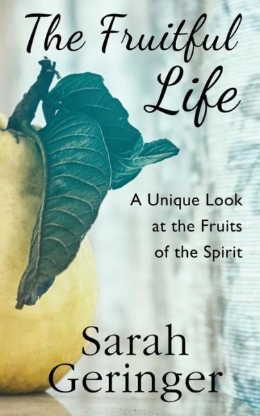 Cover for Sarah Geringer · The Fruitful Life A Unique Look at the Fruits of the Spirit (Paperback Book) (2017)