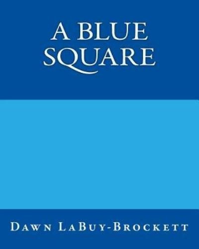 A Blue Square - Dawn LaBuy-Brockett - Böcker - Createspace Independent Publishing Platf - 9781530419494 - 9 mars 2016