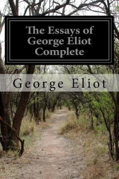 The Essays of George Eliot Complete - George Eliot - Bücher - Createspace Independent Publishing Platf - 9781530745494 - 26. März 2016