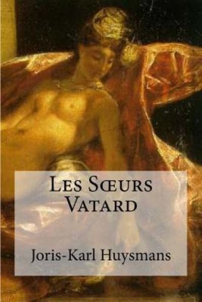 Cover for Joris-Karl Huysmans · Les Sceurs Vatard (Paperback Book) (2016)