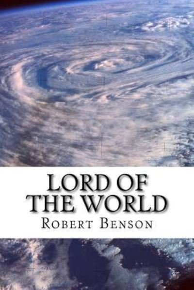 Lord of the World - Robert Hugh Benson - Bücher - CreateSpace Independent Publishing Platf - 9781535203494 - 10. Juli 2016