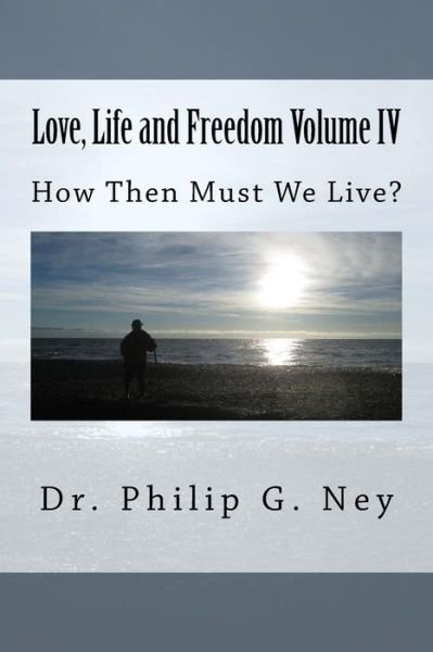 Cover for Dr Philip Gordon Ney · Love, Life and Freedom Volume IV (Paperback Book) (2016)