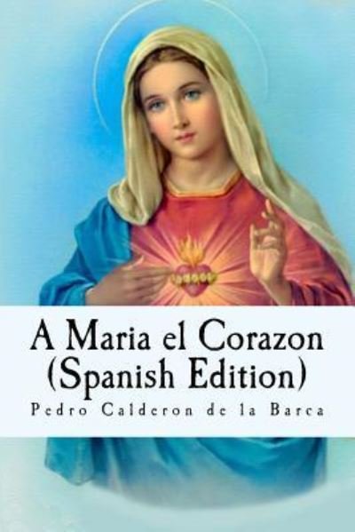 Cover for Pedro Calderon de la Barca · A Maria el Corazon (Paperback Bog) (2016)