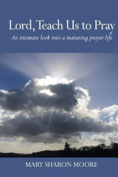 Lord, Teach Us to Pray - Mary Sharon Moore - Books - Createspace Independent Publishing Platf - 9781539838494 - January 3, 2017