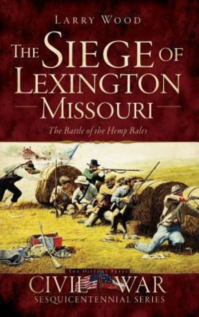 Cover for Larry Wood · The Siege of Lexington, Missouri (Hardcover Book) (2014)