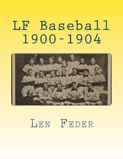 LF Baseball 1900-1904 - Len Feder - Bücher - Createspace Independent Publishing Platf - 9781548988494 - 21. Juli 2017