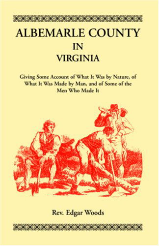 Cover for Rev. Edgar Woods · Albemarle County in Virginia, Giving Some Account of What It Was by Nature, of What It Was Made by Man, and of Some of the men Who Made It (Paperback Book) (2009)