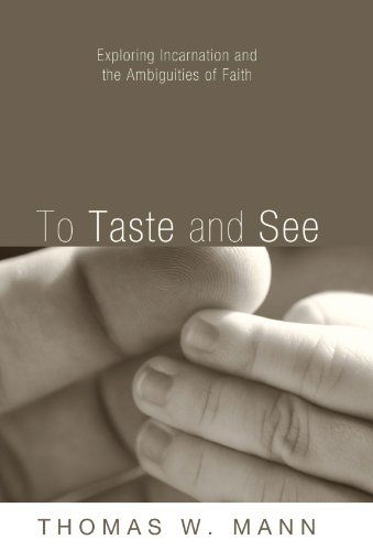 Cover for Thomas W. Mann · To Taste and See: Exploring Incarnation and the Ambiguities of Faith (Paperback Book) (2008)