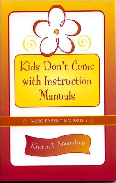Cover for Kristen J. Amundson · Kids Don't Come With Instruction Manuals: Basic Parenting Skills (Paperback Book) (2004)
