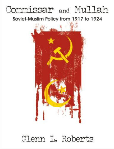 Cover for Glenn L. Roberts · Commissar and Mullah: Soviet-muslim Policy from 1917 to 1924 (Paperback Book) (2007)