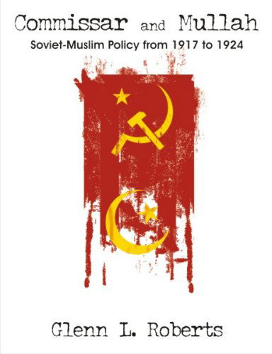 Commissar and Mullah: Soviet-muslim Policy from 1917 to 1924 - Glenn L. Roberts - Livros - Dissertation.Com - 9781581123494 - 18 de maio de 2007
