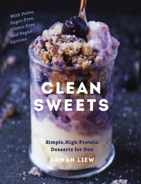 Cover for Arman Liew · Clean Sweets: Simple, High-Protein Desserts for One (Hardcover Book) [Second edition] (2017)