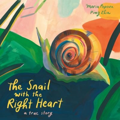 Cover for Maria Popova · The Snail with the Right Heart: A True Story (Innbunden bok) [Illustrated edition] (2021)