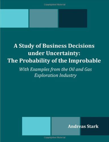 A Study of Business Decisions Under Uncertainty: the Probability of the Improbable - with Examples from the Oil and Gas Exploration Industry - Andreas Stark - Livros - Dissertation.Com - 9781599423494 - 30 de julho de 2010