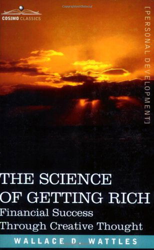 The Science of Getting Rich: Financial Success Through Creative Thought - Wallace D. Wattles - Livres - Cosimo Classics - 9781602060494 - 1 mars 2007