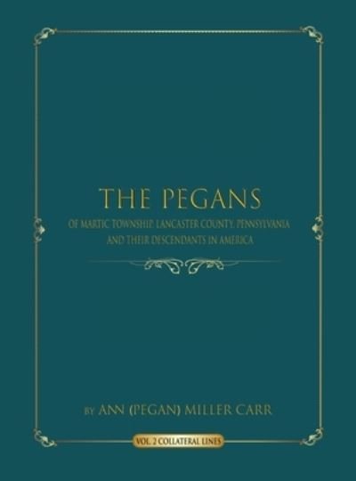 Cover for Ann (PeGan) Miller Carr · The Pegans of Martic Township, Lancaster County, Pennsylvania and Their Descendants in America (Hardcover bog) (2020)