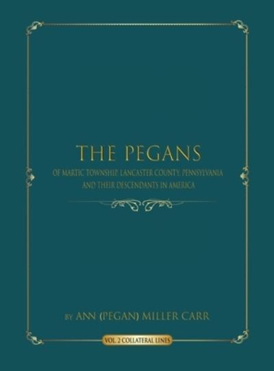 Cover for Ann (PeGan) Miller Carr · The Pegans of Martic Township, Lancaster County, Pennsylvania and Their Descendants in America (Gebundenes Buch) (2020)