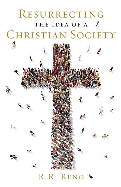 Resurrecting the Idea of a Christian Society - R. R. Reno - Books - Regnery Publishing Inc - 9781621573494 - August 18, 2016