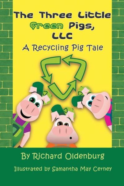 Cover for Richard Oldenburg · The Three Little Green Pigs, Llc: a Recycling Pig Tale (Paperback Book) (2013)
