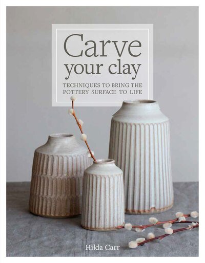 Cover for Hilda Carr · Carve Your Clay: Techniques to Bring the Ceramics Surface to Life (Inbunden Bok) (2020)