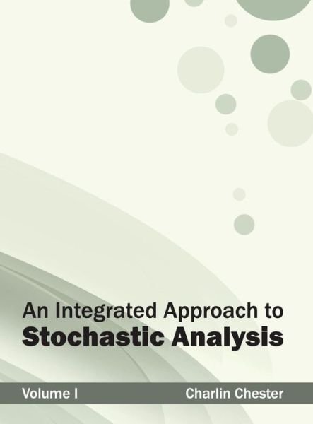 Cover for Charlin Chester · An Integrated Approach to Stochastic Analysis: Volume I (Gebundenes Buch) (2015)