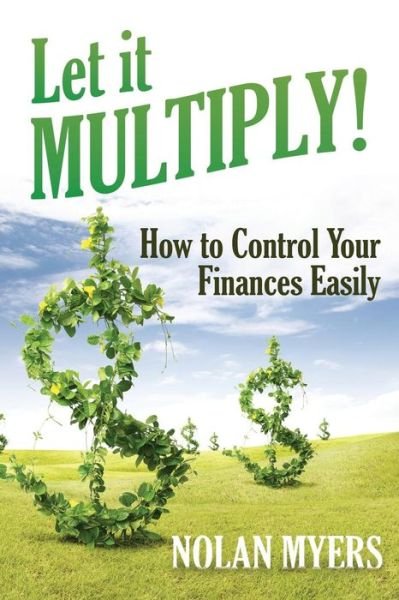 Let It Multiply!: How to Control Your Finances Easily - Nolan Myers - Libros - Speedy Publishing LLC - 9781635011494 - 21 de noviembre de 2014