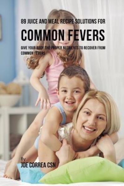 Cover for Joe Correa · 89 Juice and Meal Recipe Solutions for Common Fevers (Paperback Book) (2019)
