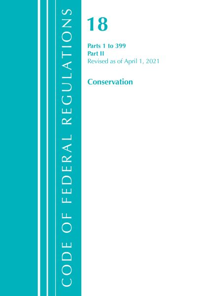 Cover for Office Of The Federal Register (U.S.) · Code of Federal Regulations, Title 18 Conservation of Power and Water Resources 1-399, Revised as of April 1, 2021: Part 2 - Code of Federal Regulations, Title 18 Conservation of Power and Water Resources (Paperback Book) (2022)