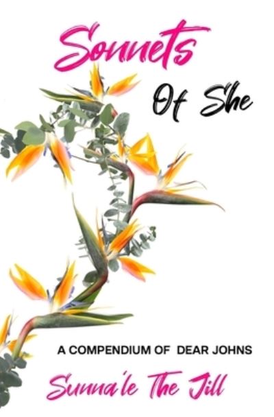 Sonnets of She: A Compendium of Dear Johns - Sunna'le The Jill - Boeken - Bookpatch LLC - 9781637905494 - 23 augustus 2021