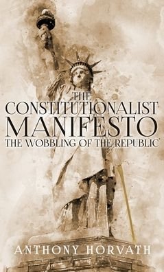 Cover for Anthony Horvath · The Constitutionalist Manifesto (Hardcover Book) (2020)