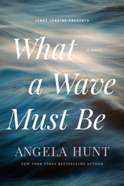 Cover for Angela Hunt · What a Wave Must Be (Book) (2023)