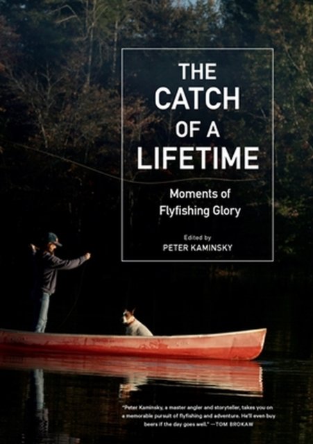 Cover for Peter Kaminsky · The Catch of a Lifetime: Moments of Flyfishing Glory (Hardcover Book) (2023)